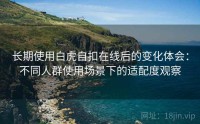 长期使用白虎自扣在线后的变化体会：不同人群使用场景下的适配度观察