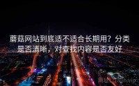 蘑菇网站到底适不适合长期用？分类是否清晰，对查找内容是否友好