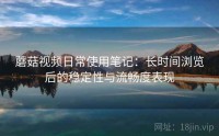 蘑菇视频日常使用笔记：长时间浏览后的稳定性与流畅度表现