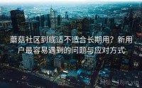 蘑菇社区到底适不适合长期用？新用户最容易遇到的问题与应对方式