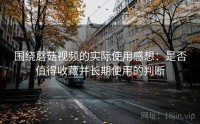 围绕蘑菇视频的实际使用感想：是否值得收藏并长期使用的判断
