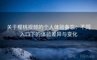 关于樱桃视频的个人体验备忘：不同入口下的体验差异与变化