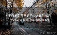 关于白虎免费网站的个人体验备忘：在手机与电脑端的实际体验差别