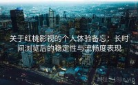 关于红桃影视的个人体验备忘：长时间浏览后的稳定性与流畅度表现