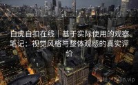 白虎自扣在线｜基于实际使用的观察笔记：视觉风格与整体观感的真实评价