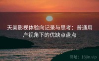 天美影视体验向记录与思考:普通用户视角下的优缺点盘点